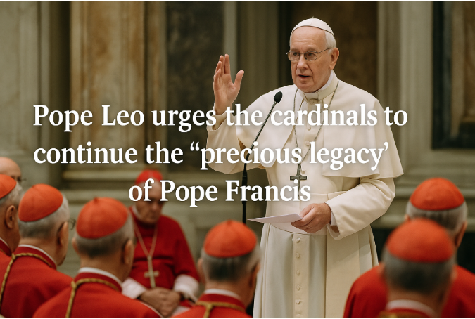 Pope Leo Urges Cardinals to Continue the "Precious Legacy" of Pope Francis